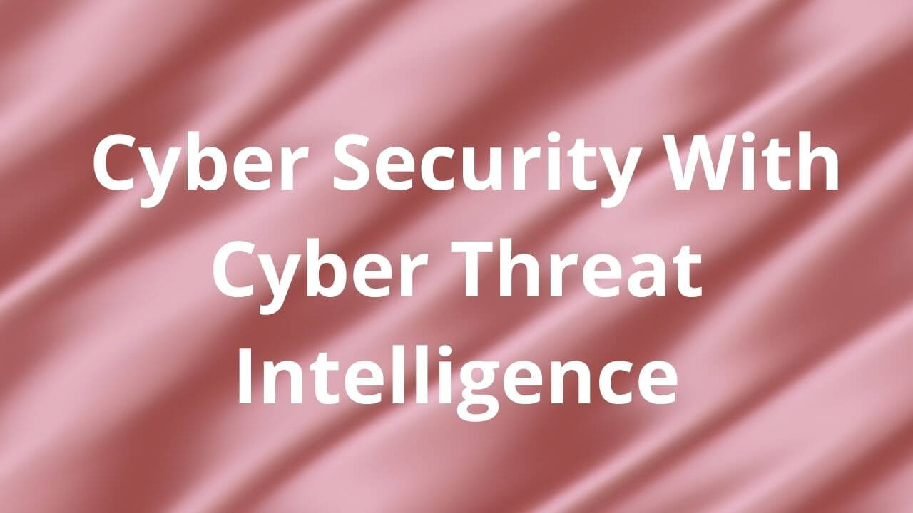 Cyber Security With Cyber Threat Intelligence