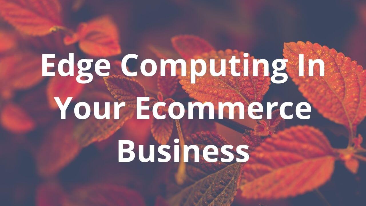 Edge Computing In Ecommerce Business