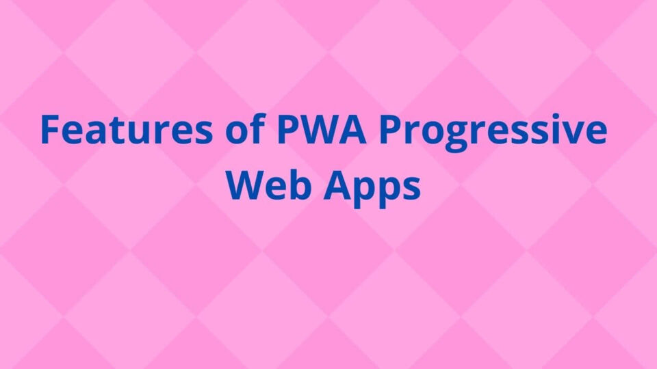 Features of PWA Progressive Web Apps
